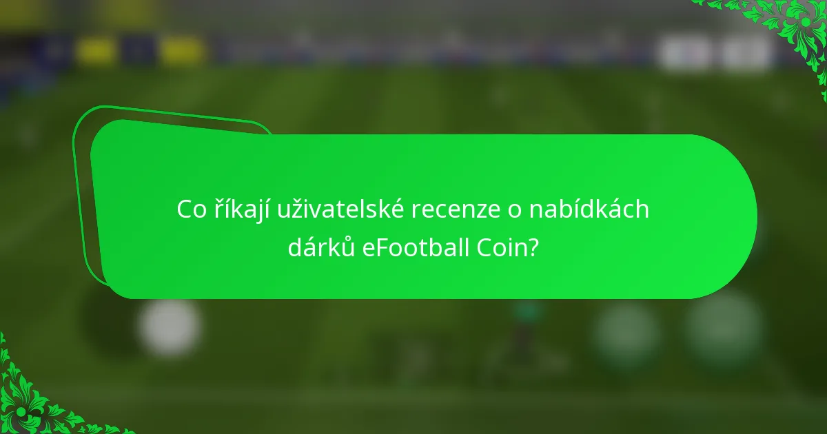 Co říkají uživatelské recenze o nabídkách dárků eFootball Coin?