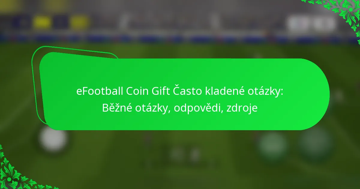 eFootball Coin Gift Často kladené otázky: Běžné otázky, odpovědi, zdroje