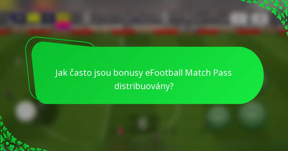 Jak často jsou bonusy eFootball Match Pass distribuovány?