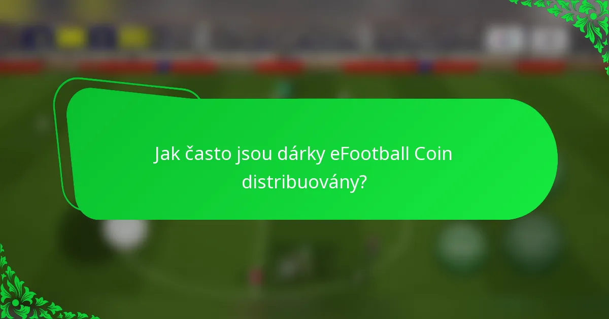 Jak často jsou dárky eFootball Coin distribuovány?