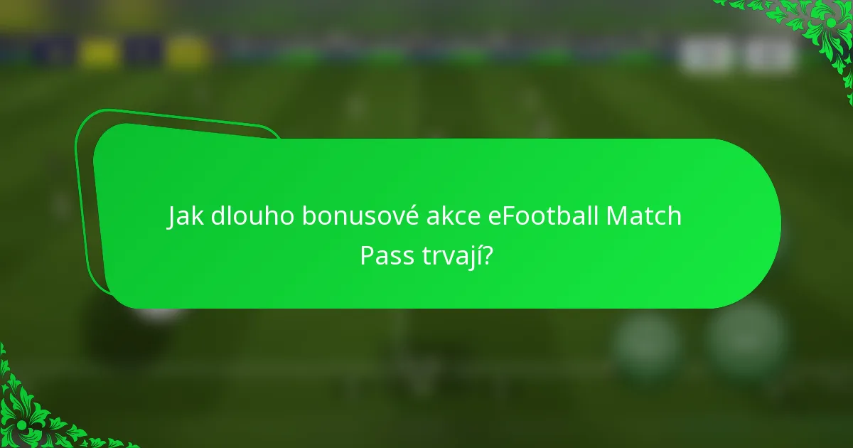 Jak dlouho bonusové akce eFootball Match Pass trvají?