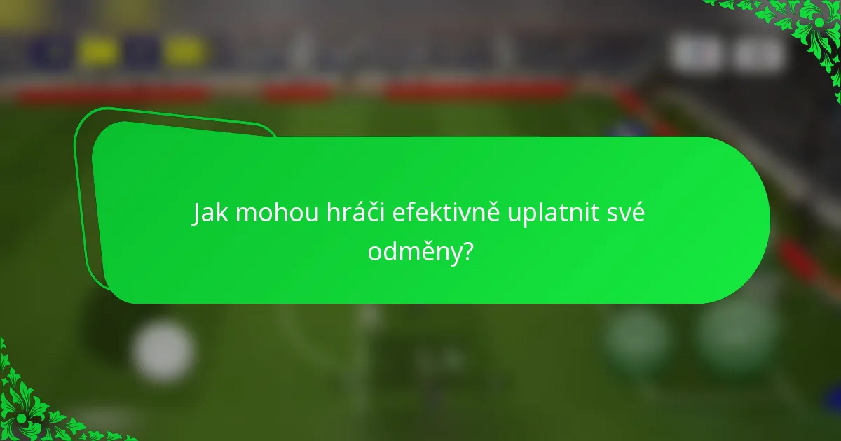 Jak mohou hráči efektivně uplatnit své odměny?