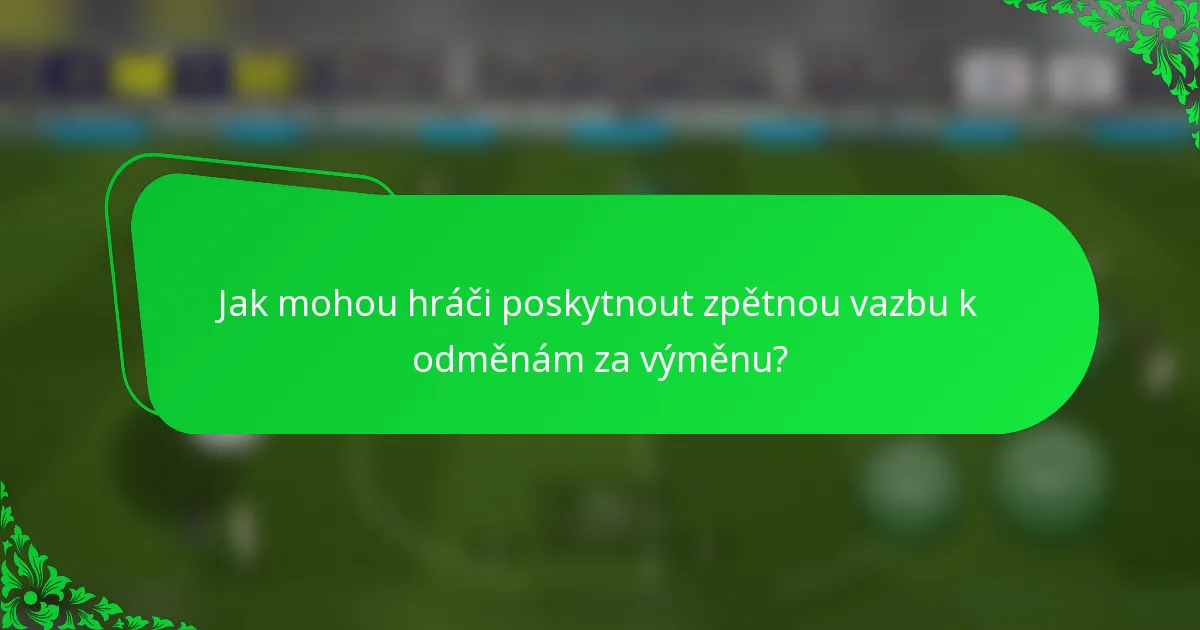 Jak mohou hráči poskytnout zpětnou vazbu k odměnám za výměnu?