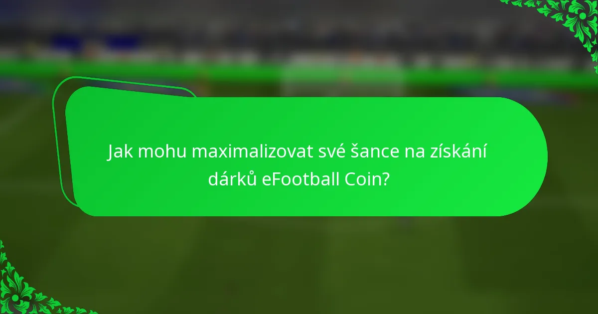 Jak mohu maximalizovat své šance na získání dárků eFootball Coin?