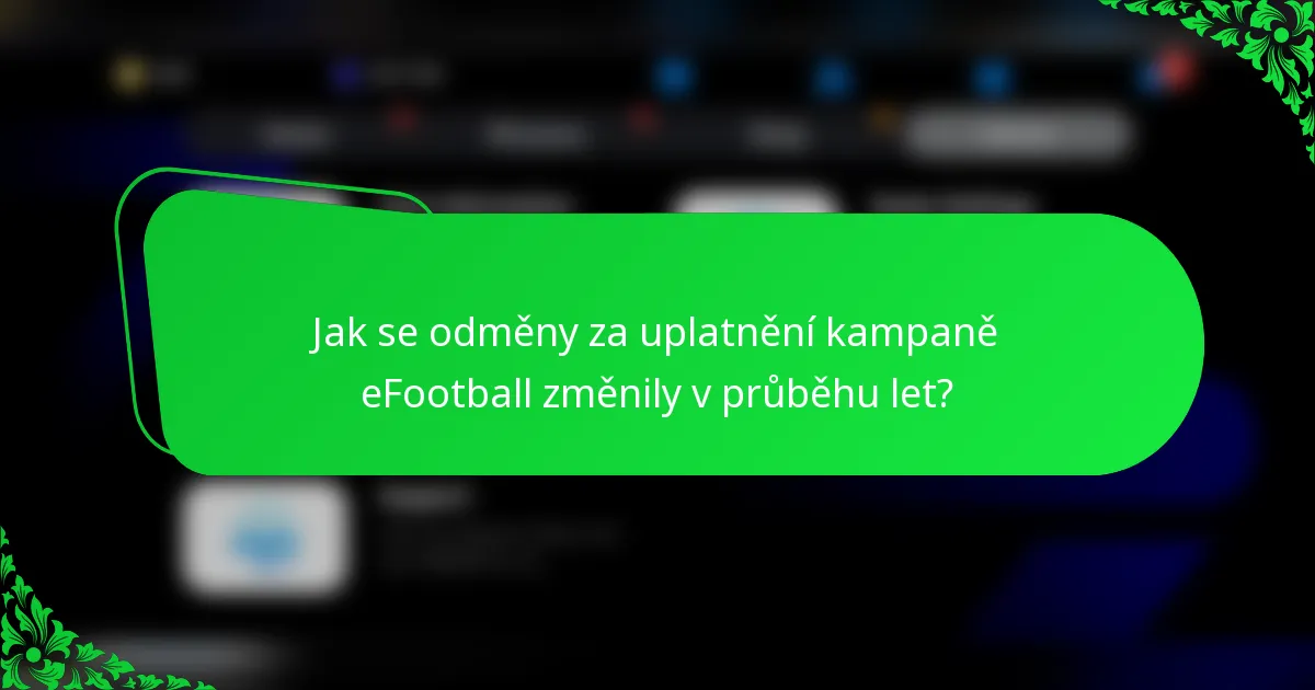 Jak se odměny za uplatnění kampaně eFootball změnily v průběhu let?