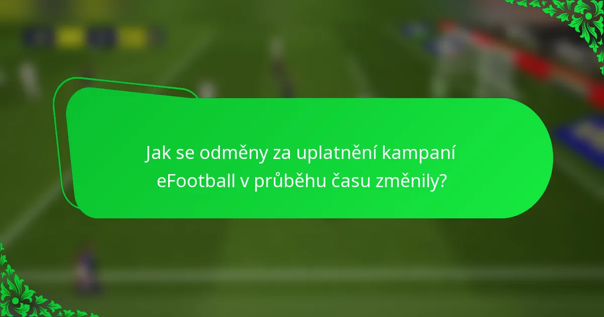 Jak se odměny za uplatnění kampaní eFootball v průběhu času změnily?