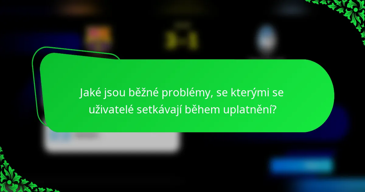 Jaké jsou běžné problémy, se kterými se uživatelé setkávají během uplatnění?