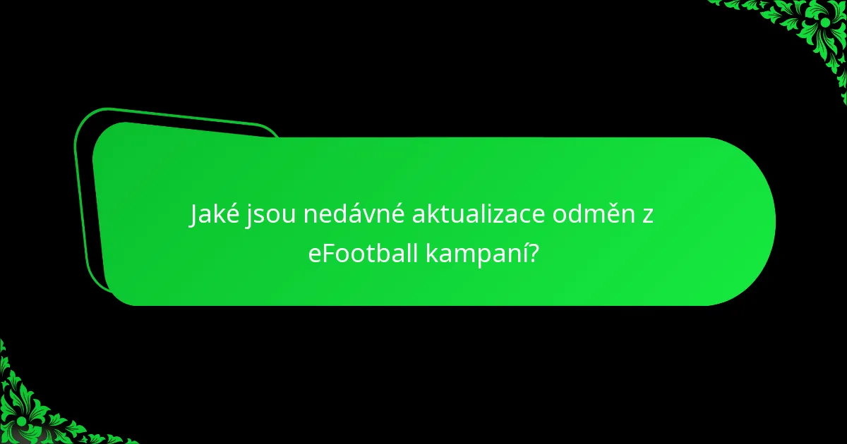 Jaké jsou nedávné aktualizace odměn z eFootball kampaní?