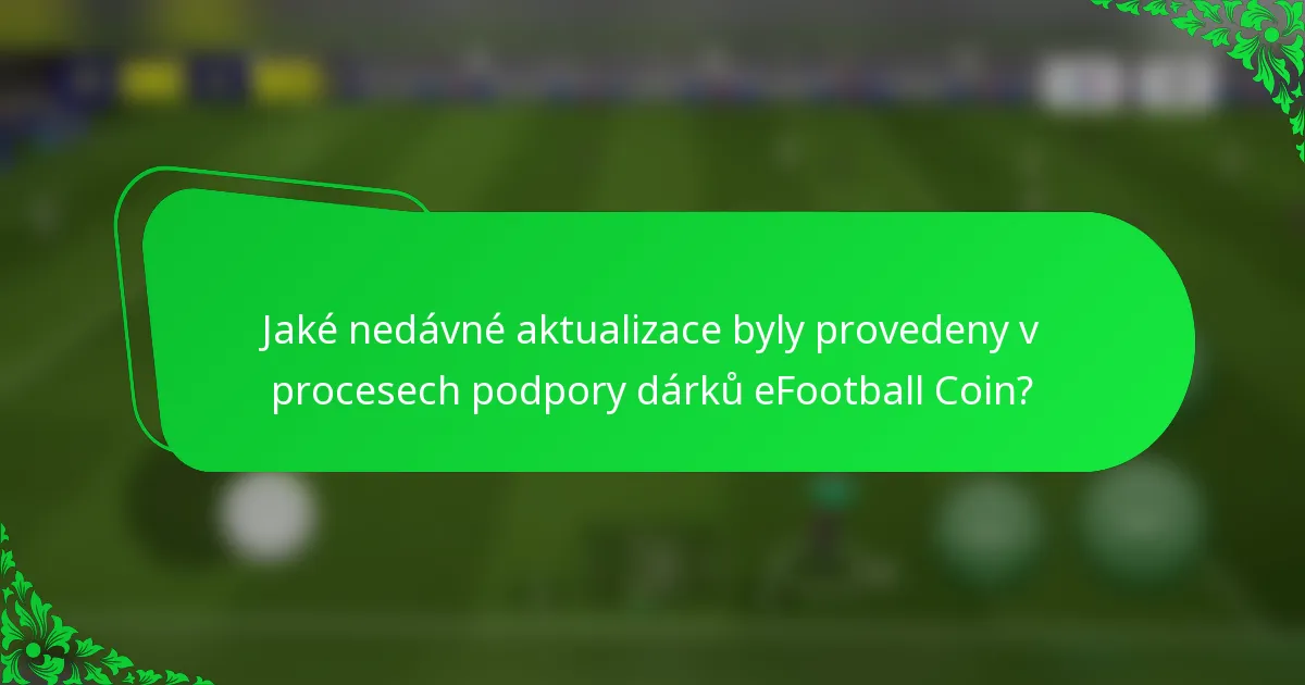 Jaké nedávné aktualizace byly provedeny v procesech podpory dárků eFootball Coin?