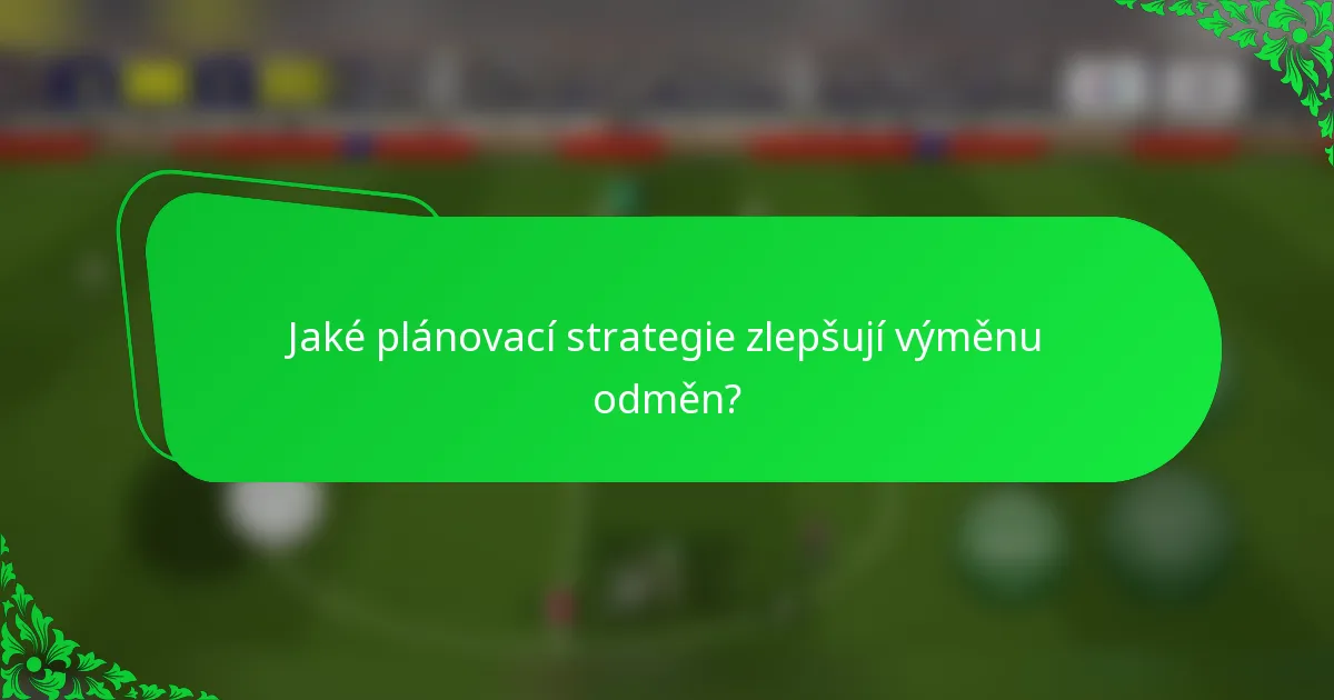 Jaké plánovací strategie zlepšují výměnu odměn?