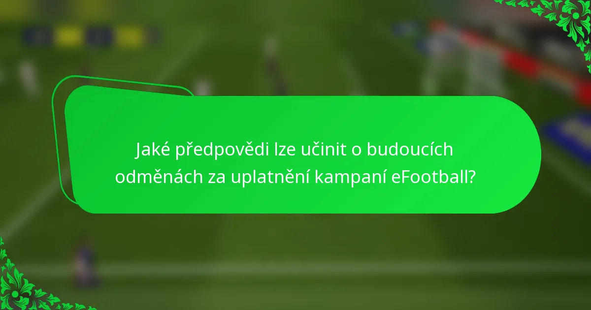 Jaké předpovědi lze učinit o budoucích odměnách za uplatnění kampaní eFootball?