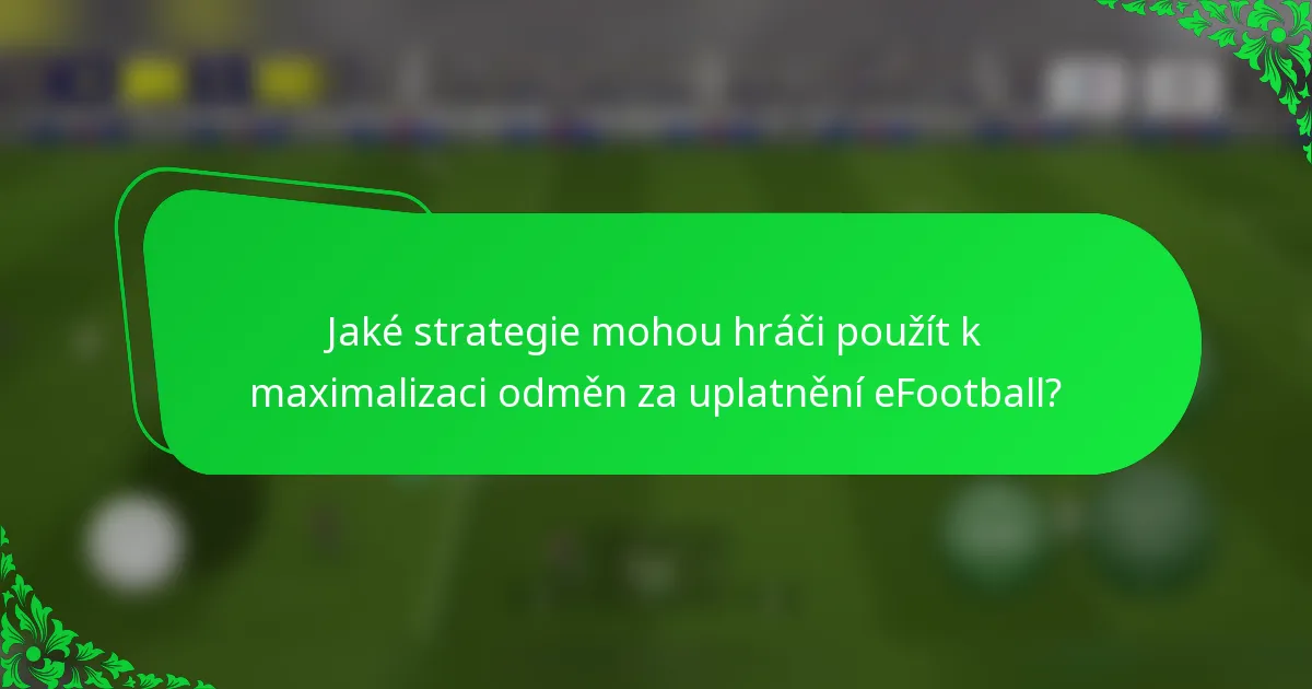 Jaké strategie mohou hráči použít k maximalizaci odměn za uplatnění eFootball?
