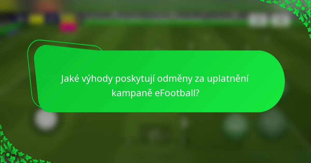 Jaké výhody poskytují odměny za uplatnění kampaně eFootball?