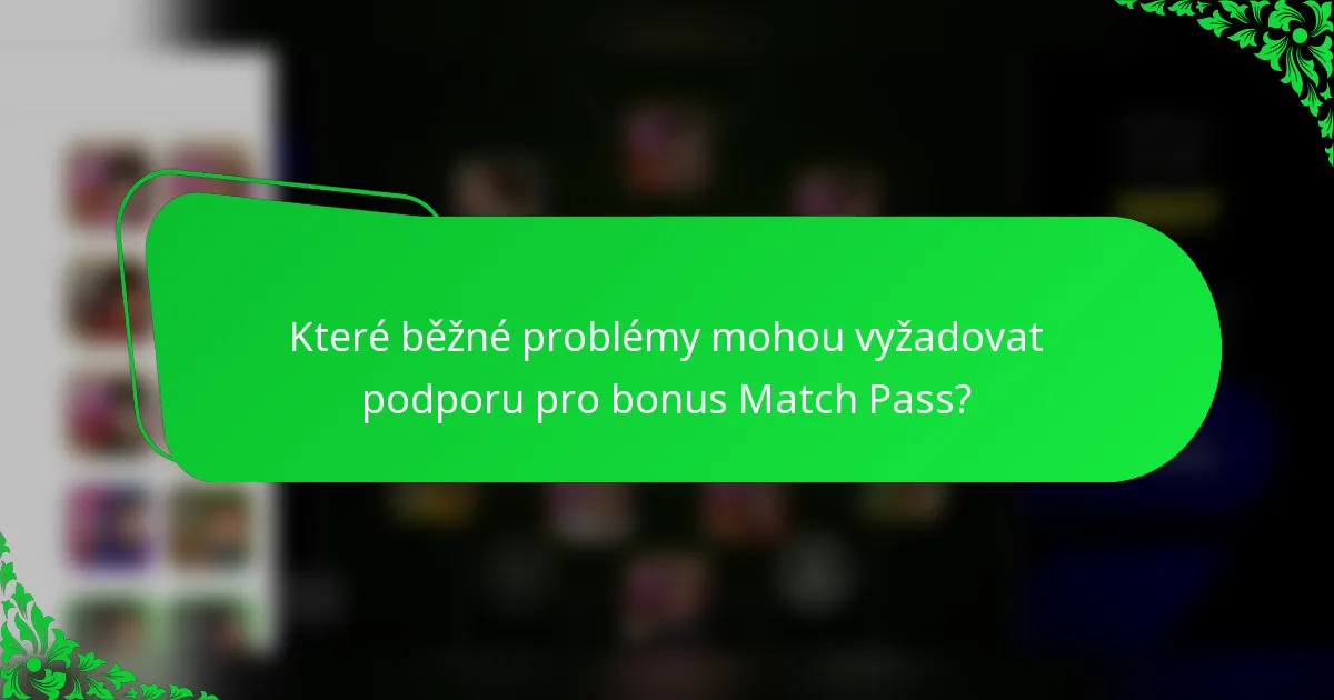 Které běžné problémy mohou vyžadovat podporu pro bonus Match Pass?