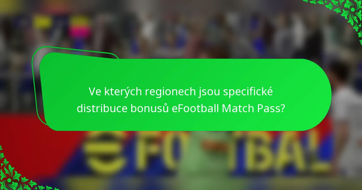 Ve kterých regionech jsou specifické distribuce bonusů eFootball Match Pass?
